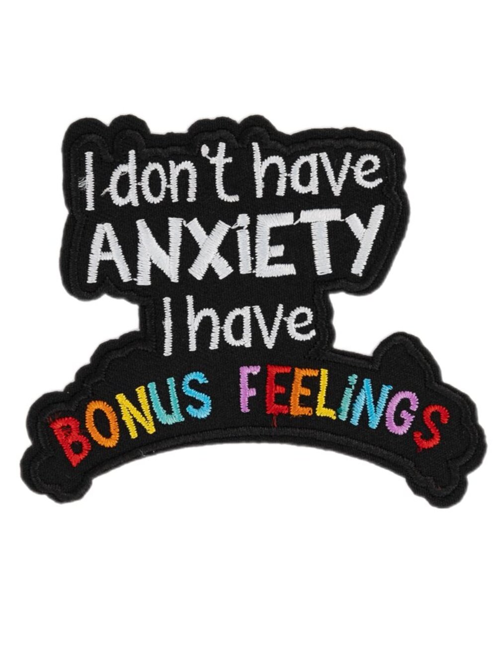 I Don't Have Anxiety I Have Bonus Feelings Funny Iron On Embroidered Patch
